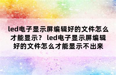 led电子显示屏编辑好的文件怎么才能显示？ led电子显示屏编辑好的文件怎么才能显示不出来